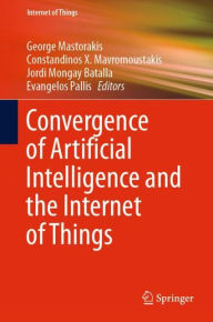 Title: Convergence of Artificial Intelligence and the Internet of Things, Author: George Mastorakis