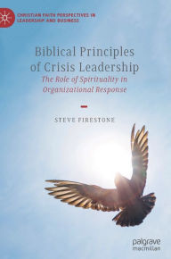 Title: Biblical Principles of Crisis Leadership: The Role of Spirituality in Organizational Response, Author: Steve Firestone