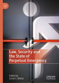 Title: Law, Security and the State of Perpetual Emergency, Author: Linda S. Bishai