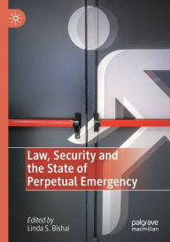 Title: Law, Security and the State of Perpetual Emergency, Author: Linda S. Bishai