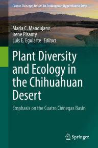 Title: Plant Diversity and Ecology in the Chihuahuan Desert: Emphasis on the Cuatro Ciénegas Basin, Author: Maria C. Mandujano