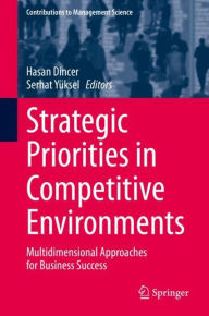 Title: Strategic Priorities in Competitive Environments: Multidimensional Approaches for Business Success, Author: Hasan Dincer