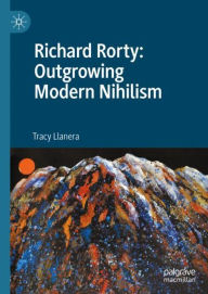 Title: Richard Rorty: Outgrowing Modern Nihilism, Author: Tracy Llanera