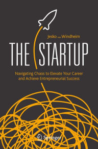 Title: The Startup: Navigating Chaos to Elevate Your Career and Achieve Entrepreneurial Success, Author: Jesko von Windheim