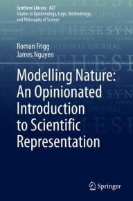 Title: Modelling Nature: An Opinionated Introduction to Scientific Representation, Author: Roman Frigg