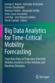 Title: Big Data Analytics for Time-Critical Mobility Forecasting: From Raw Data to Trajectory-Oriented Mobility Analytics in the Aviation and Maritime Domains, Author: George A. Vouros
