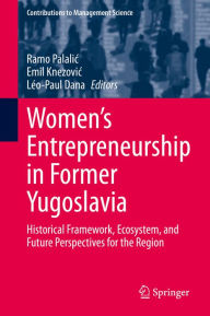 Title: Women's Entrepreneurship in Former Yugoslavia: Historical Framework, Ecosystem, and Future Perspectives for the Region, Author: Ramo Palalic