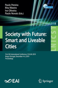 Title: Society with Future: Smart and Liveable Cities: First EAI International Conference, SC4Life 2019, Braga, Portugal, December 4-6, 2019, Proceedings, Author: Paulo Pereira