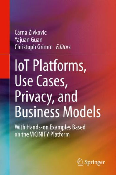 IoT Platforms, Use Cases, Privacy, and Business Models: With Hands-on Examples Based on the VICINITY Platform