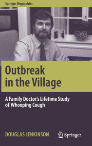 Title: Outbreak in the Village: A Family Doctor's Lifetime Study of Whooping Cough, Author: Douglas Jenkinson