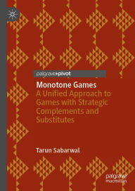 Title: Monotone Games: A Unified Approach to Games with Strategic Complements and Substitutes, Author: Tarun Sabarwal