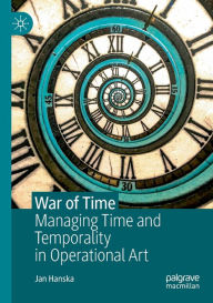 Title: War of Time: Managing Time and Temporality in Operational Art, Author: Jan Hanska