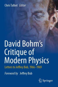 Title: David Bohm's Critique of Modern Physics: Letters to Jeffrey Bub, 1966-1969, Author: Chris Talbot