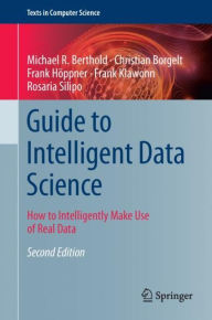 Title: Guide to Intelligent Data Science: How to Intelligently Make Use of Real Data / Edition 2, Author: Michael R. Berthold