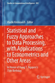 Title: Statistical and Fuzzy Approaches to Data Processing, with Applications to Econometrics and Other Areas: In Honor of Hung T. Nguyen's 75th Birthday, Author: Vladik Kreinovich