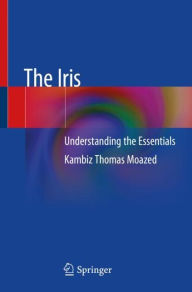 Download books to ipod The Iris: Understanding the Essentials CHM in English by Kambiz Thomas Moazed