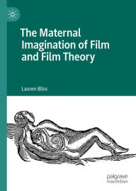 Title: The Maternal Imagination of Film and Film Theory, Author: Lauren Bliss