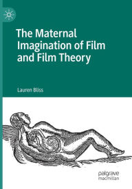 Title: The Maternal Imagination of Film and Film Theory, Author: Lauren Bliss