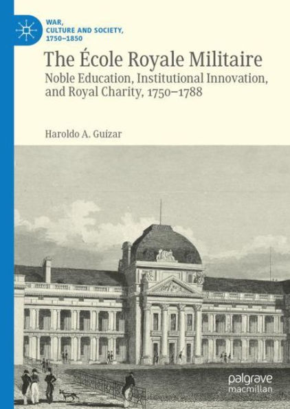 The ï¿½cole Royale Militaire: Noble Education, Institutional Innovation, and Royal Charity, 1750-1788