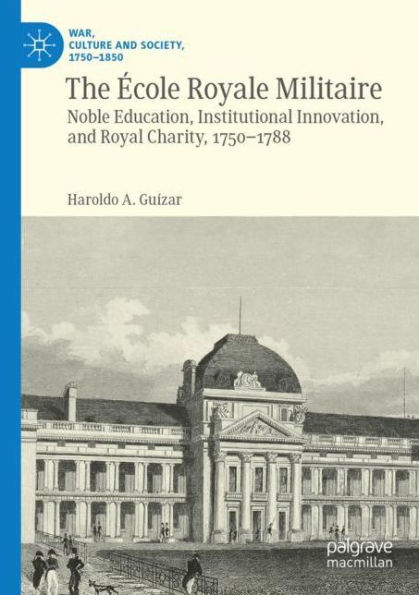 The ï¿½cole Royale Militaire: Noble Education, Institutional Innovation, and Royal Charity, 1750-1788