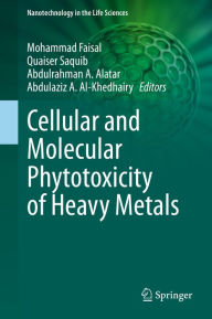 Title: Cellular and Molecular Phytotoxicity of Heavy Metals, Author: Mohammad Faisal