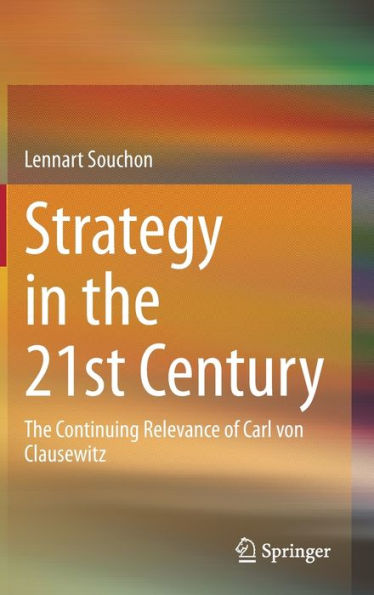 Strategy The 21st Century: Continuing Relevance of Carl von Clausewitz