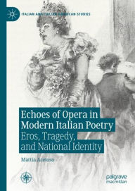 Title: Echoes of Opera in Modern Italian Poetry: Eros, Tragedy, and National Identity, Author: Mattia Acetoso