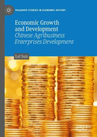 Title: Economic Growth and Development: Chinese Agribusiness Enterprises Development, Author: Lei Sun