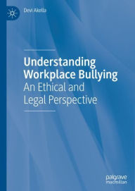 Title: Understanding Workplace Bullying: An Ethical and Legal Perspective, Author: Devi Akella
