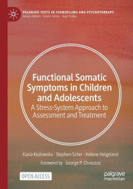 Title: Functional Somatic Symptoms in Children and Adolescents: A Stress-System Approach to Assessment and Treatment, Author: Kasia Kozlowska