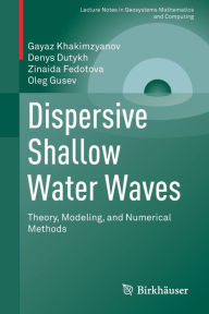 Title: Dispersive Shallow Water Waves: Theory, Modeling, and Numerical Methods, Author: Gayaz Khakimzyanov