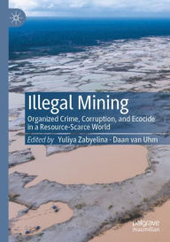 Title: Illegal Mining: Organized Crime, Corruption, and Ecocide in a Resource-Scarce World, Author: Yuliya Zabyelina