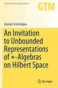 Title: An Invitation to Unbounded Representations of ?-Algebras on Hilbert Space, Author: Konrad Schmüdgen