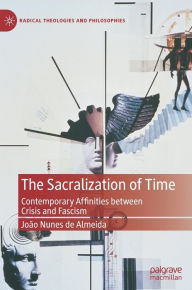 Title: The Sacralization of Time: Contemporary Affinities between Crisis and Fascism, Author: Joïo Nunes de Almeida