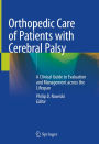 Orthopedic Care of Patients with Cerebral Palsy: A Clinical Guide to Evaluation and Management across the Lifespan
