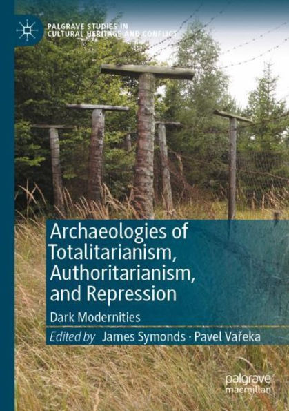 Archaeologies of Totalitarianism, Authoritarianism, and Repression: Dark Modernities