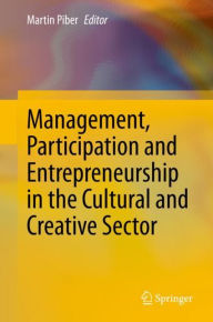 Title: Management, Participation and Entrepreneurship in the Cultural and Creative Sector, Author: Martin Piber