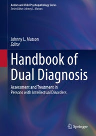 Title: Handbook of Dual Diagnosis: Assessment and Treatment in Persons with Intellectual Disorders, Author: Johnny L. Matson