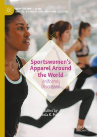 Title: Sportswomen's Apparel Around the World: Uniformly Discussed, Author: Linda K. Fuller