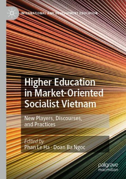 Higher Education Market-Oriented Socialist Vietnam: New Players, Discourses, and Practices