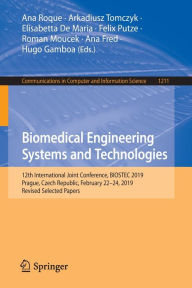 Title: Biomedical Engineering Systems and Technologies: 12th International Joint Conference, BIOSTEC 2019, Prague, Czech Republic, February 22-24, 2019, Revised Selected Papers, Author: Ana Roque