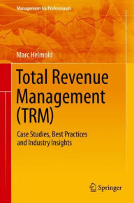 Title: Total Revenue Management (TRM): Case Studies, Best Practices and Industry Insights, Author: Marc Helmold