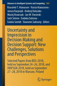 Title: Uncertainty and Imprecision in Decision Making and Decision Support: New Challenges, Solutions and Perspectives: Selected Papers from BOS-2018, held on September 24-26, 2018, and IWIFSGN-2018, held on September 27-28, 2018 in Warsaw, Poland, Author: Krassimir T. Atanassov