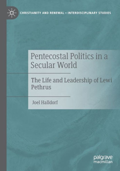 Pentecostal Politics a Secular World: The Life and Leadership of Lewi Pethrus