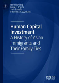 Title: Human Capital Investment: A History of Asian Immigrants and Their Family Ties, Author: Harriet Duleep