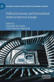 Title: Political Economy and International Order in Interwar Europe, Author: Alexandre M. Cunha