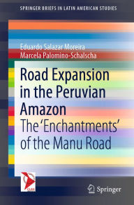 Title: Road Expansion in the Peruvian Amazon: The 'Enchantments' of the Manu Road, Author: Eduardo Salazar Moreira