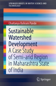 Title: Sustainable Watershed Development: A Case Study of Semi-arid Region in Maharashtra State of India, Author: Chaitanya Baliram Pande