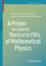 Title: A Primer for a Secret Shortcut to PDEs of Mathematical Physics, Author: Des McGhee