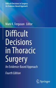 Title: Difficult Decisions in Thoracic Surgery: An Evidence-Based Approach, Author: Mark K. Ferguson